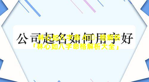 林心如八字命 🌷 格解析「林心如八字命格解析大全」